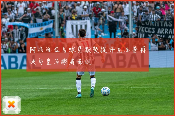 阿韦洛亚与球员默契提升克洛普再次与皇马擦肩而过
